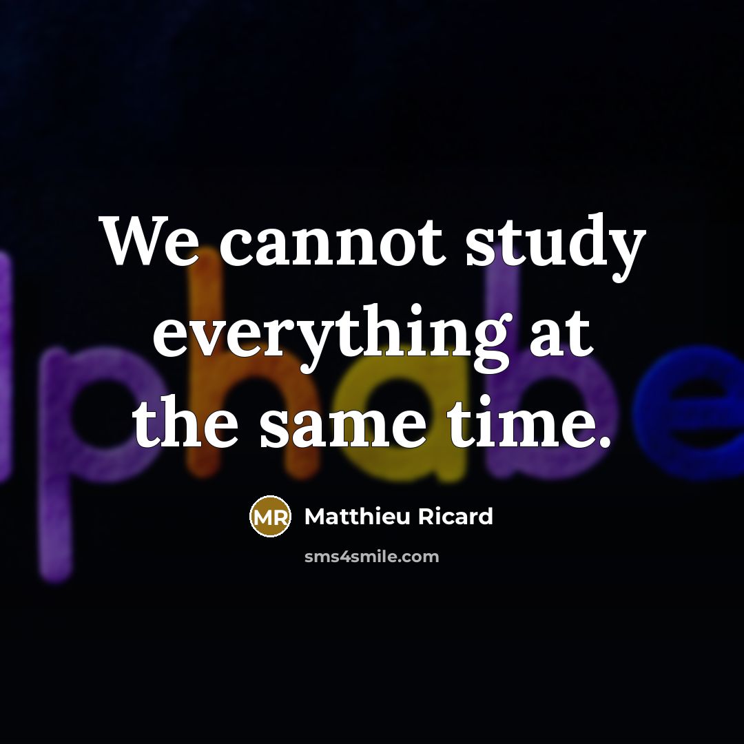 “We cannot study everything at the same time.” quote by Matthieu Ricard