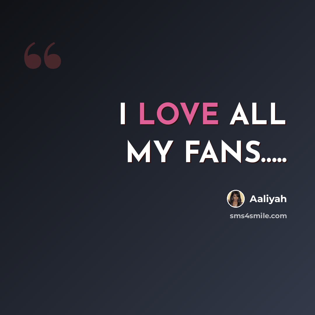 “I LOVE ALL MY FANS…..” quote by Aaliyah