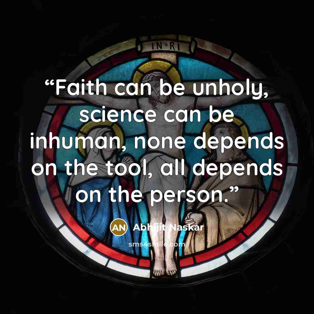 “Faith can be unholy, science can be inhuman, none depends on the tool, all depends on the person.” quote by Abhijit Naskar