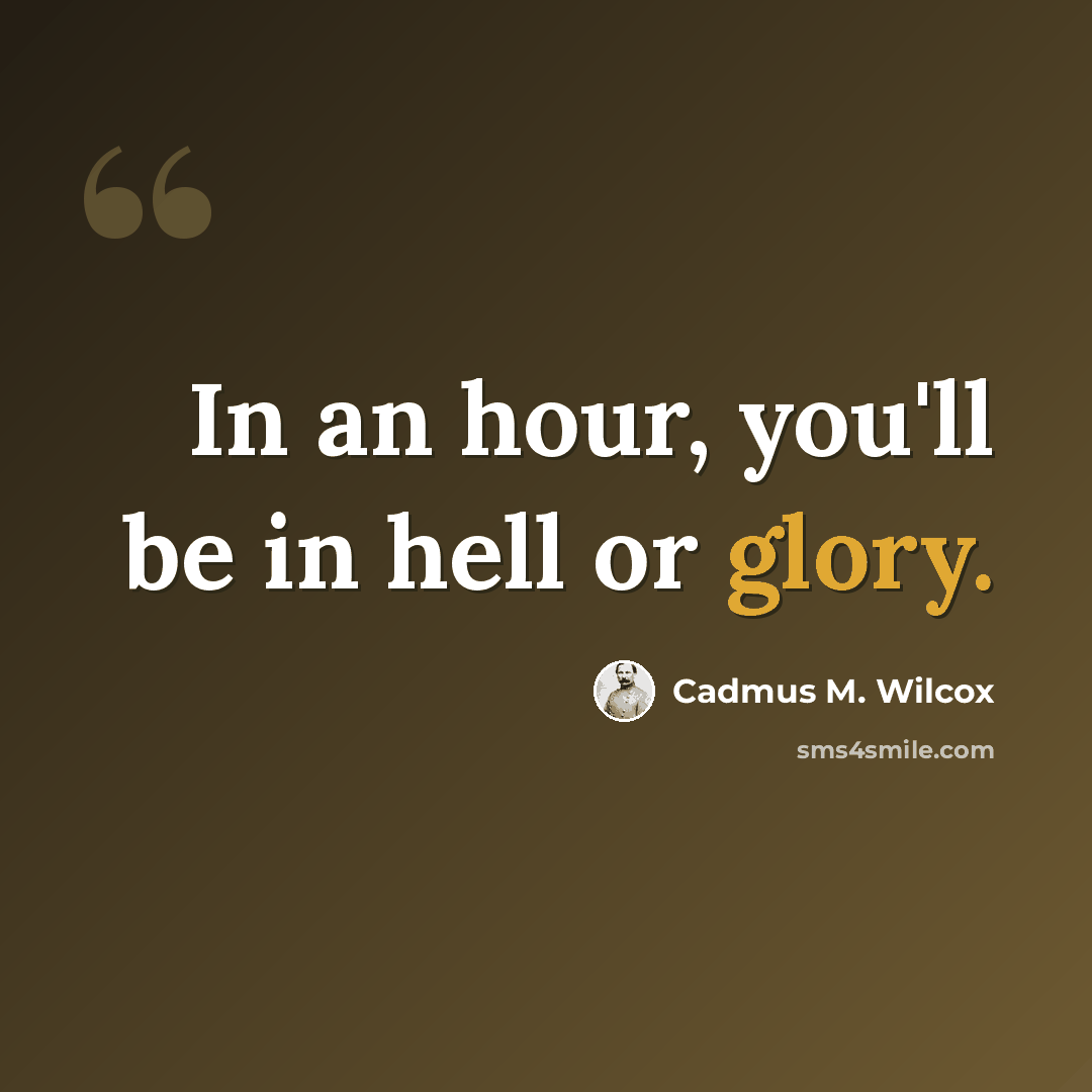 “In an hour, you'll be in hell or glory.” quote by Cadmus M. Wilcox