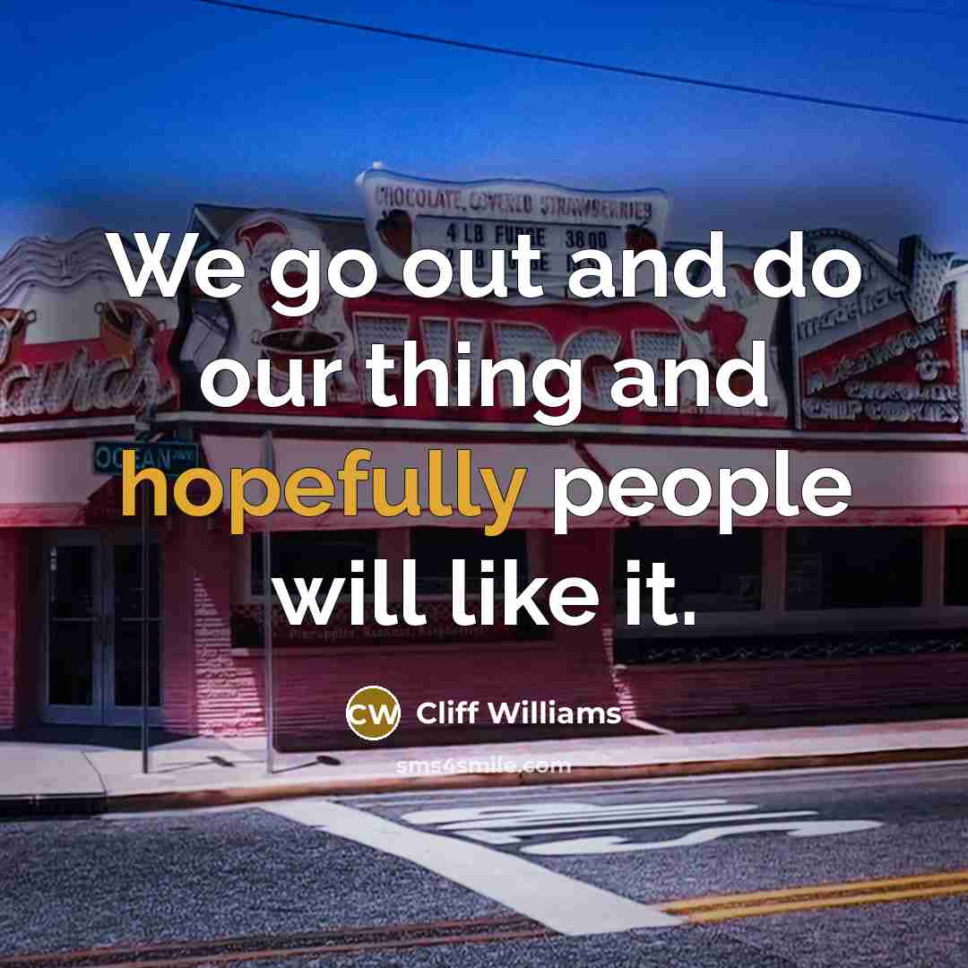 “We go out and do our thing and hopefully people will like it.” quote by Cliff Williams