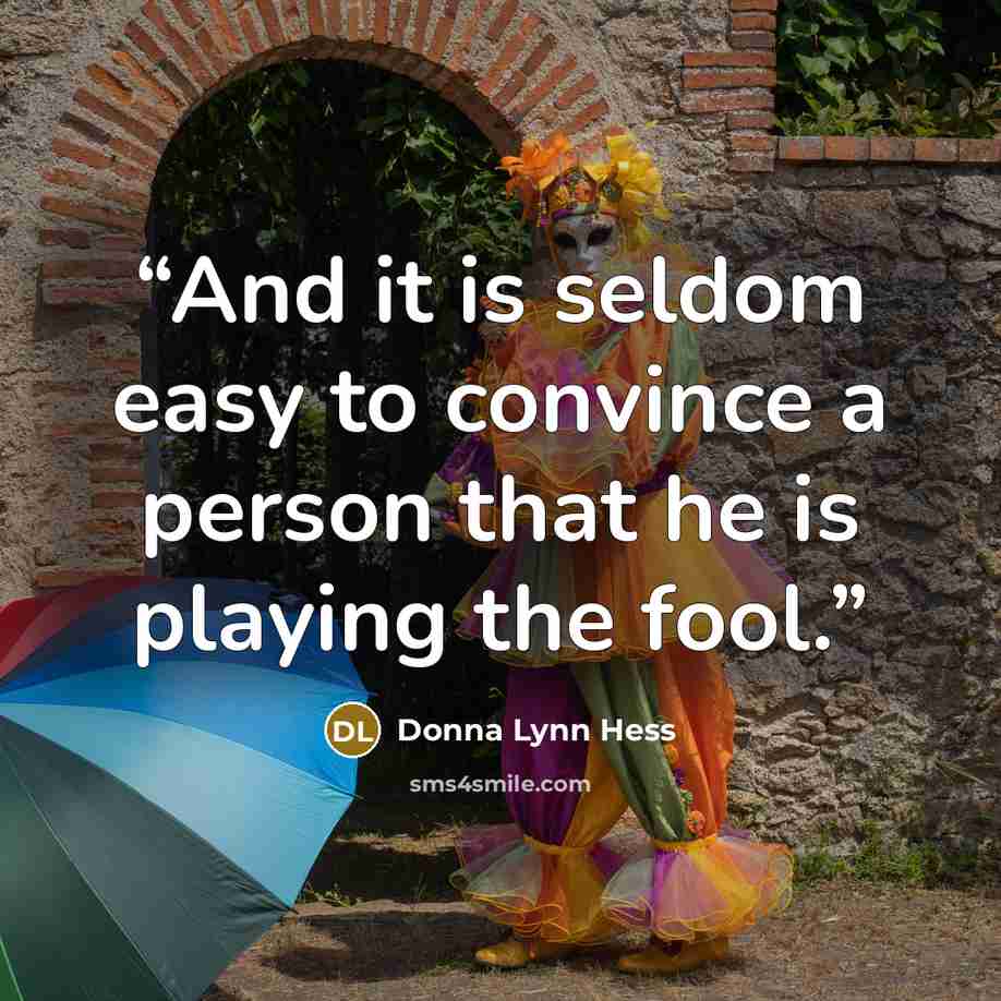 “And it is seldom easy to convince a person that he is playing the fool.” quote by Donna Lynn Hess