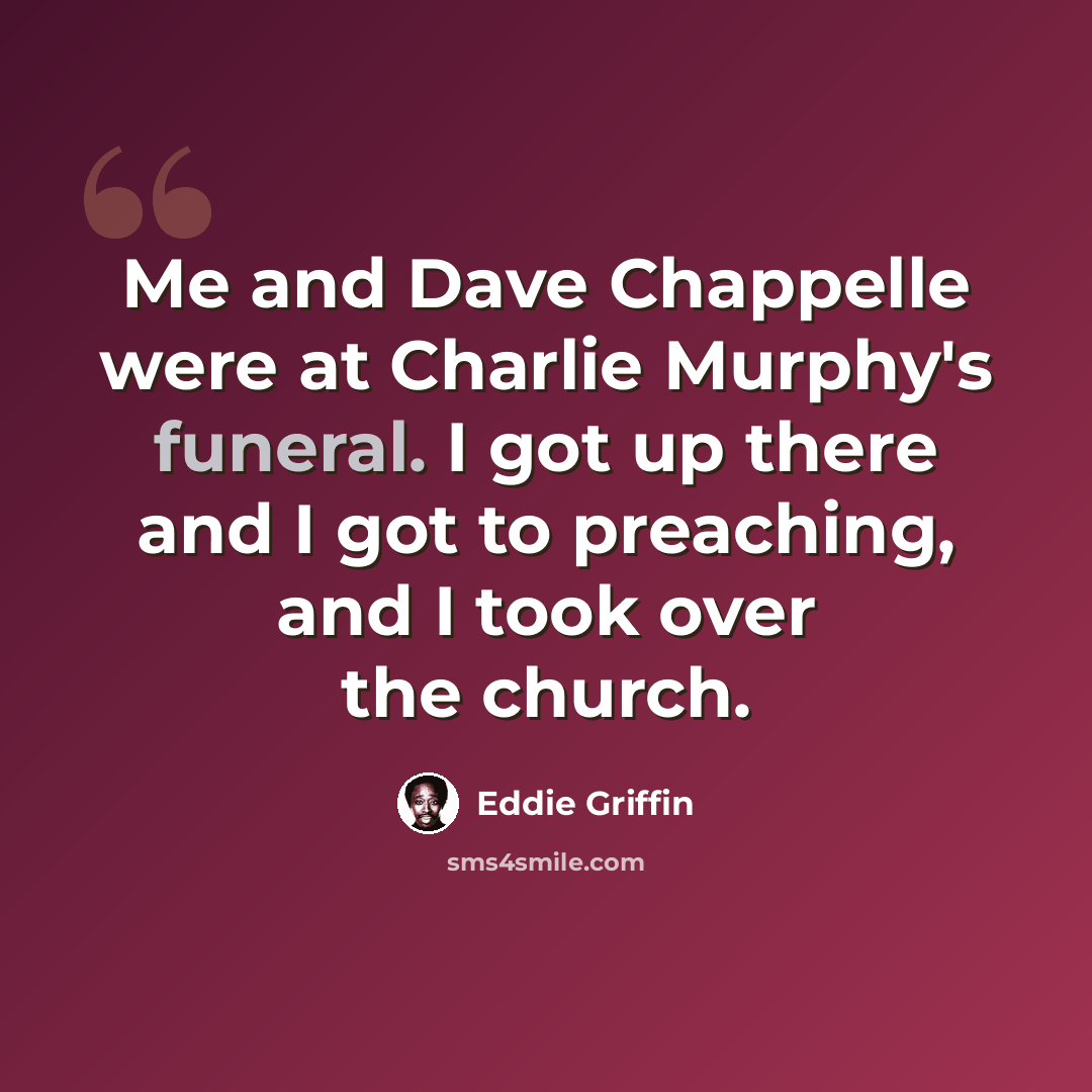 “Me and Dave Chappelle were at Charlie Murphy's funeral. I got up there and I got to preaching, and I took over the church.” quote by Eddie Griffin