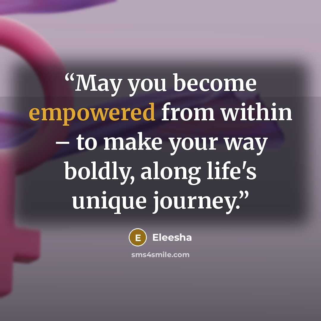 “May you become empowered from within – to make your way boldly, along life's unique journey.” quote by Eleesha