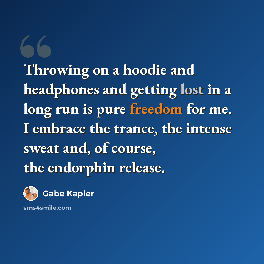 “Throwing on a hoodie and headphones and getting lost in a long run is pure freedom for me. I embrace the trance, the intense sweat and, of course, the endorphin release.” quote by Gabe Kapler
