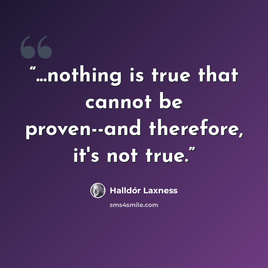 “...nothing is true that cannot be proven--and therefore, it's not true.” quote by Halldór Laxness