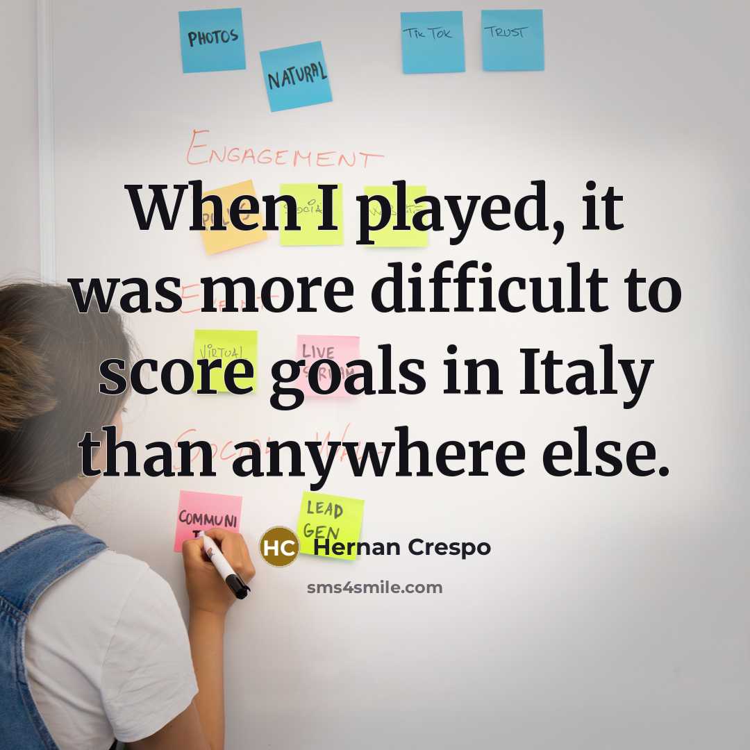 “When I played, it was more difficult to score goals in Italy than anywhere else.” quote by Hernan Crespo