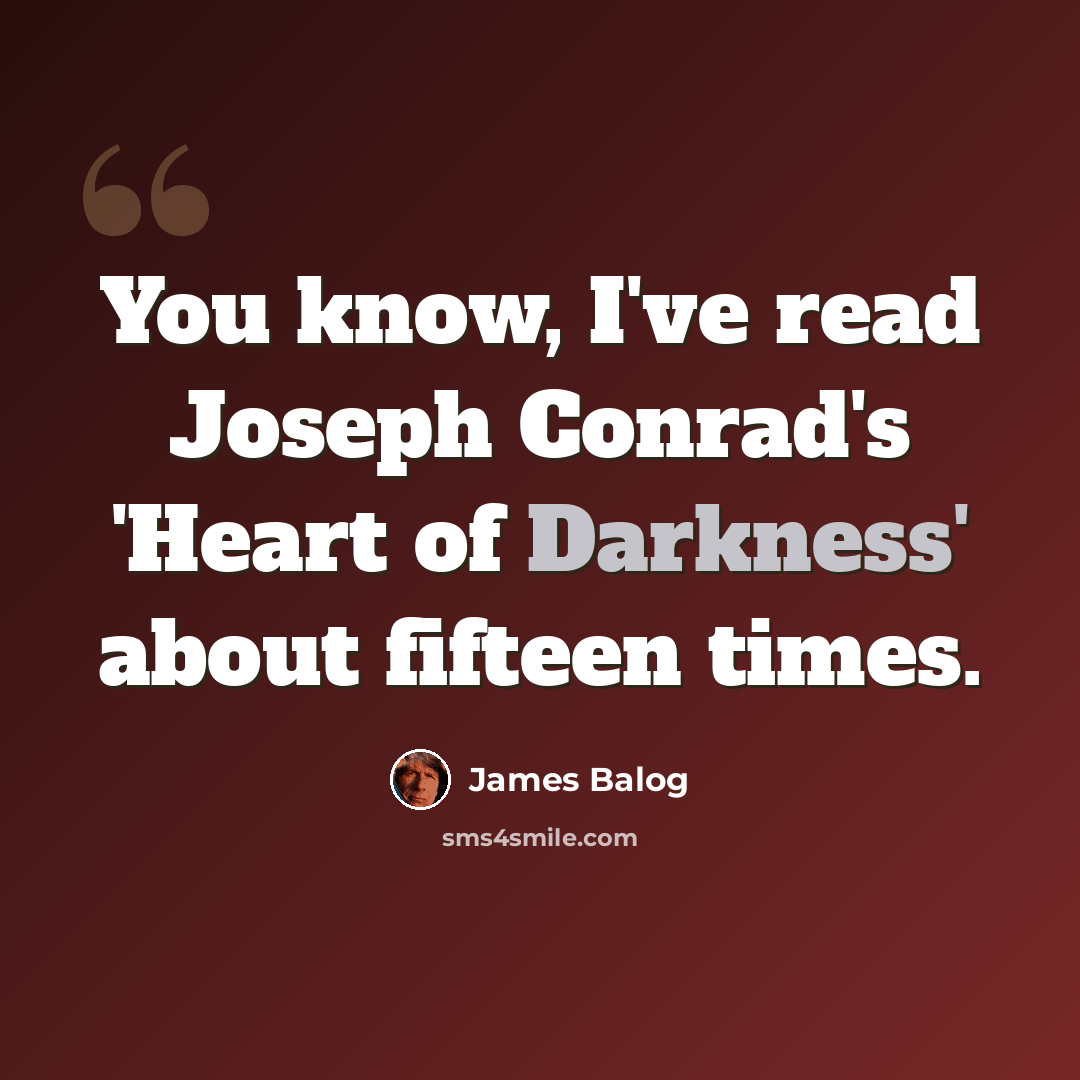 “You know, I've read Joseph Conrad's 'Heart of Darkness' about fifteen times.” quote by James Balog