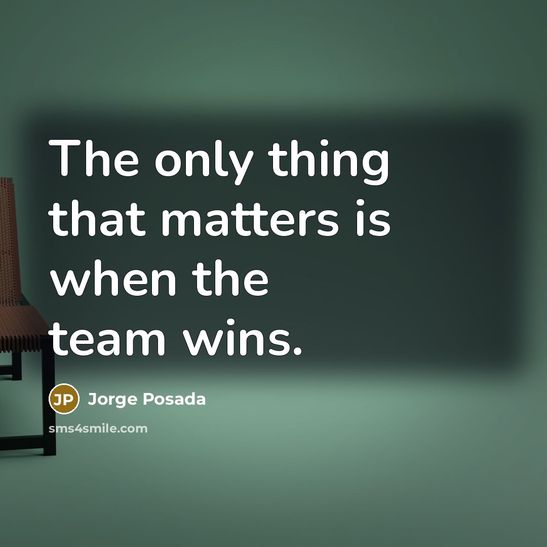 “The only thing that matters is when the team wins.” quote by Jorge Posada