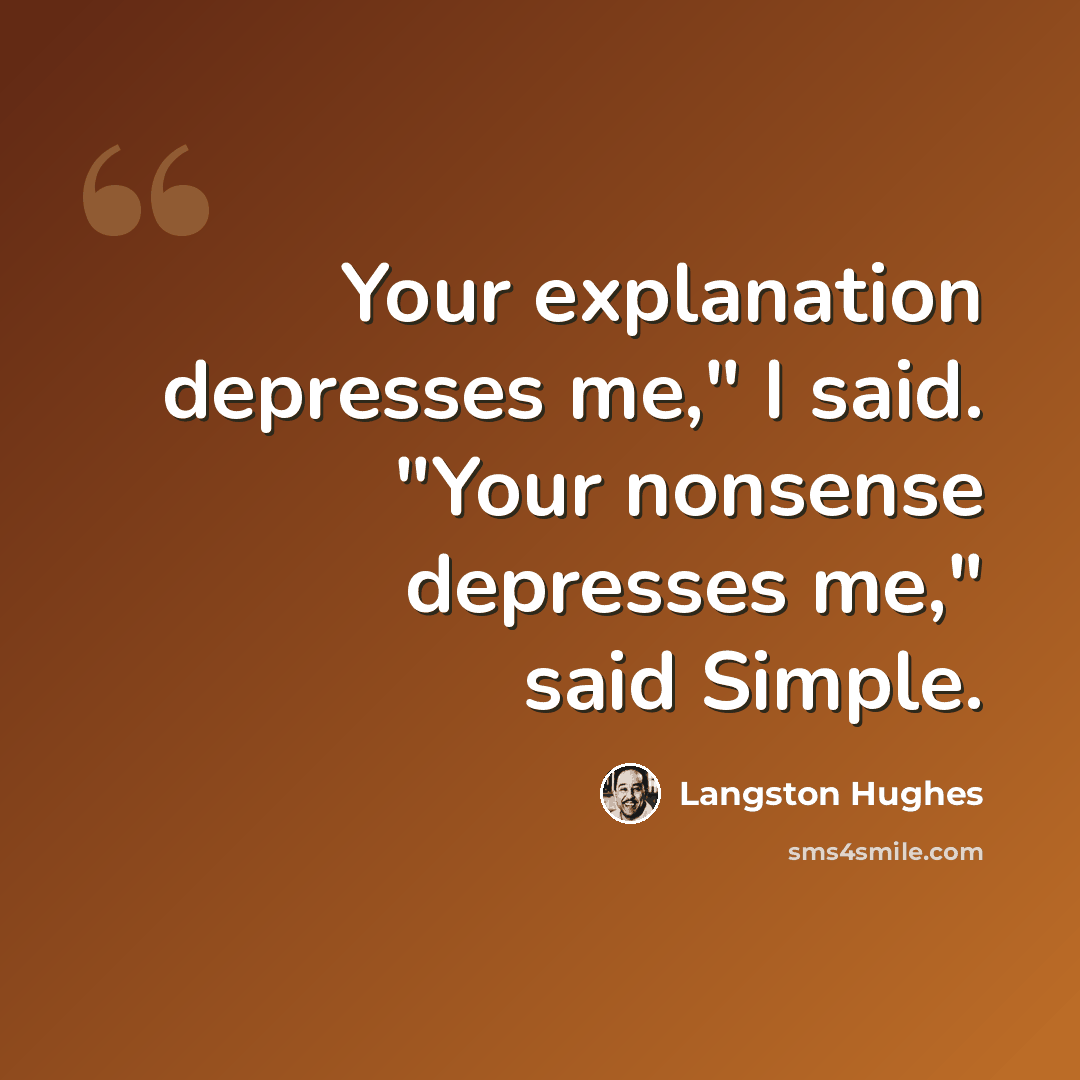 “Your explanation depresses me," I said. "Your nonsense depresses me," said Simple.” quote by Langston Hughes