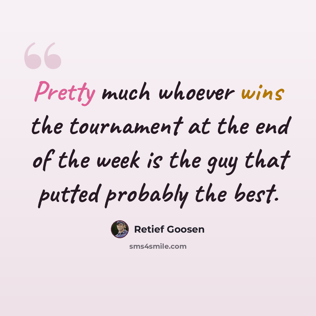“Pretty much whoever wins the tournament at the end of the week is the guy that putted probably the best.” quote by Retief Goosen