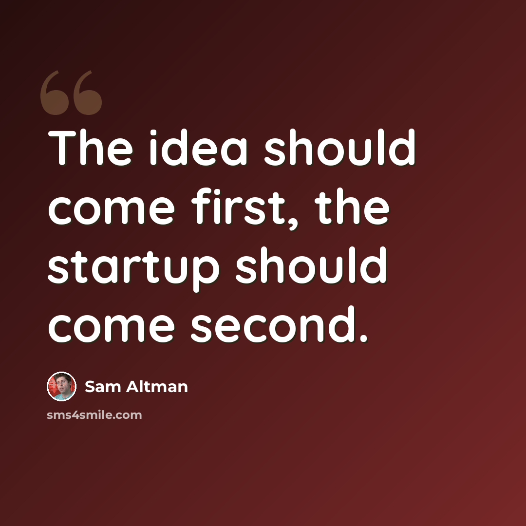 “The idea should come first, the startup should come second.” quote by Sam Altman