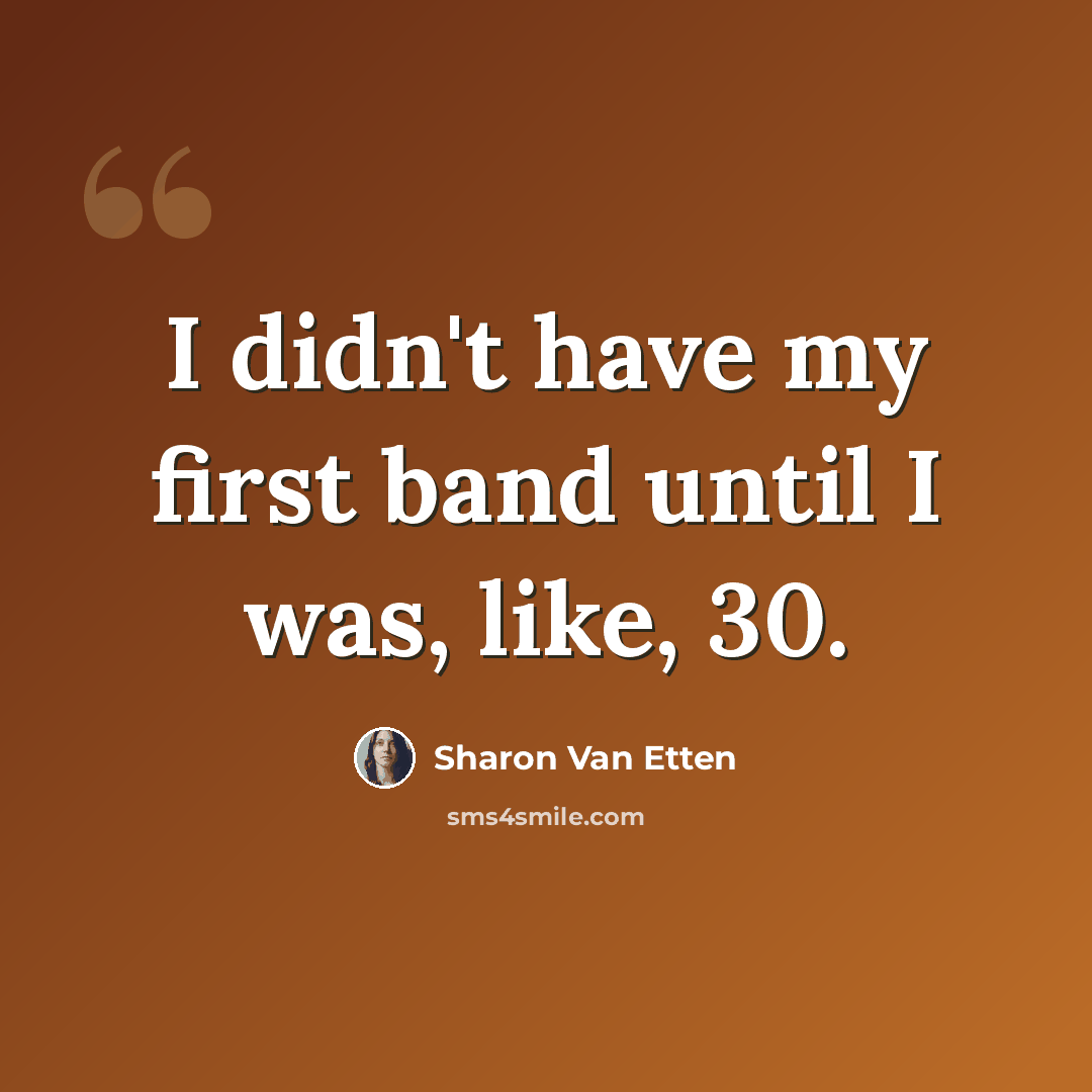 “I didn't have my first band until I was, like, 30.” quote by Sharon Van Etten