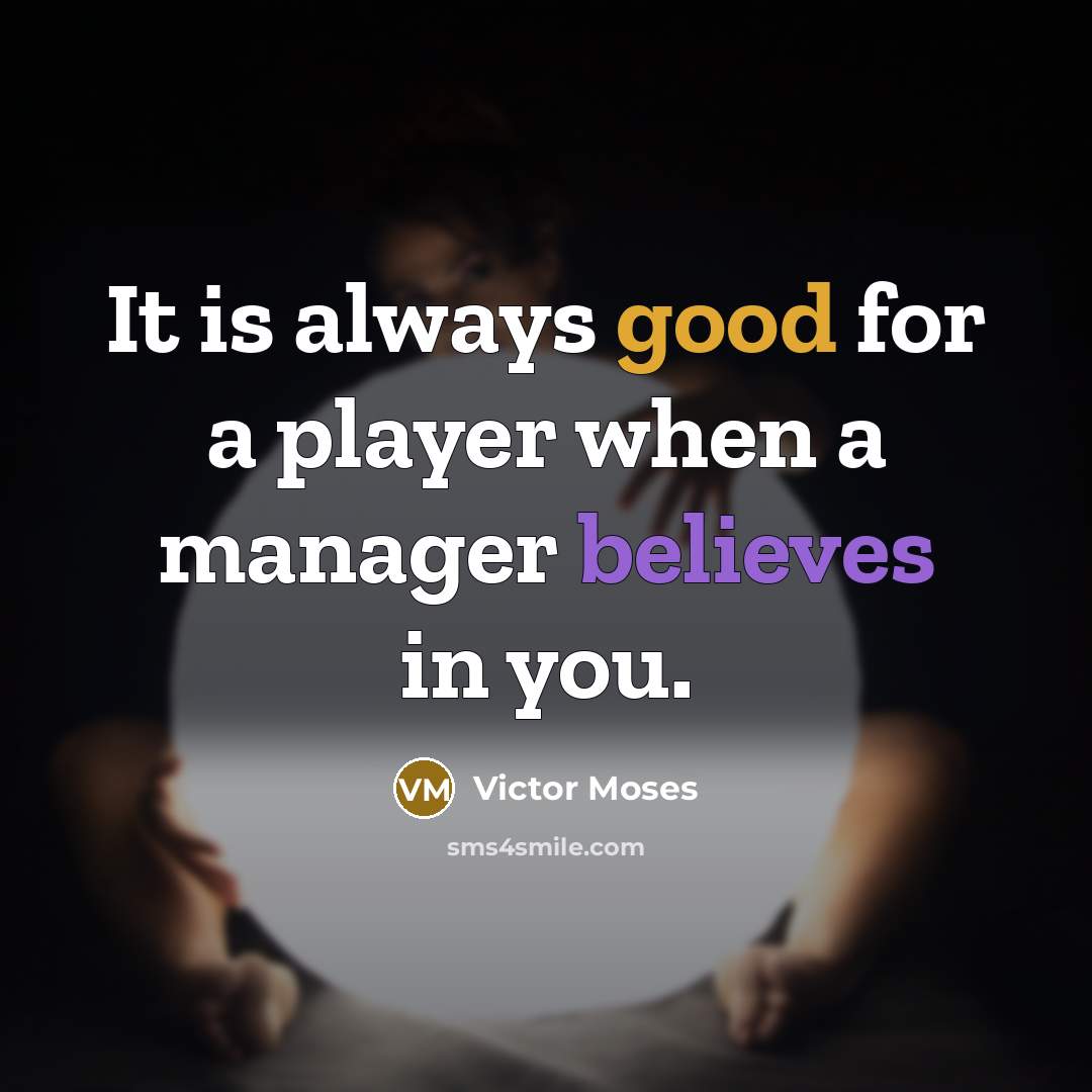 “It is always good for a player when a manager believes in you.” quote by Victor Moses