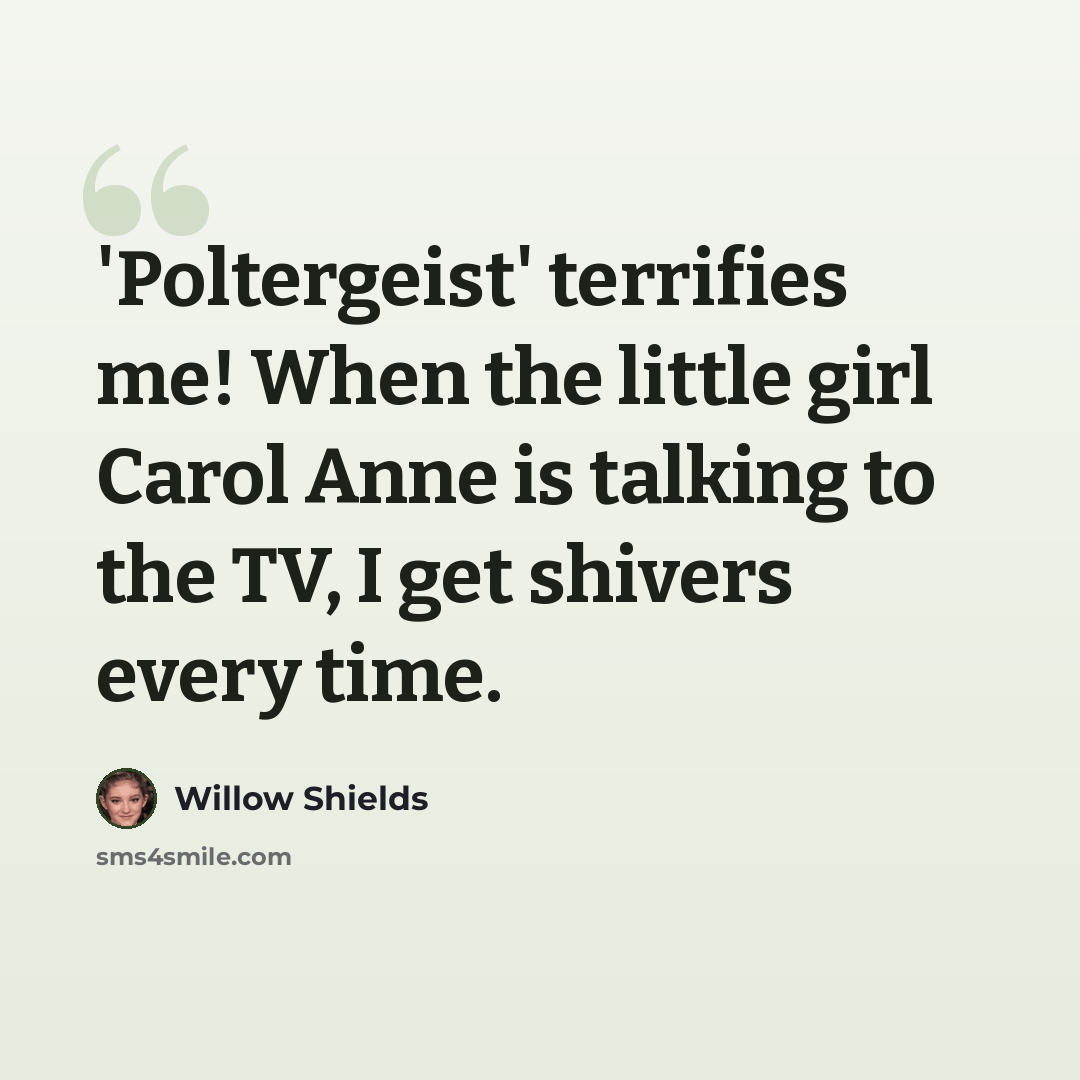 “'Poltergeist' terrifies me! When the little girl Carol Anne is talking to the TV, I get shivers every time.” quote by Willow Shields
