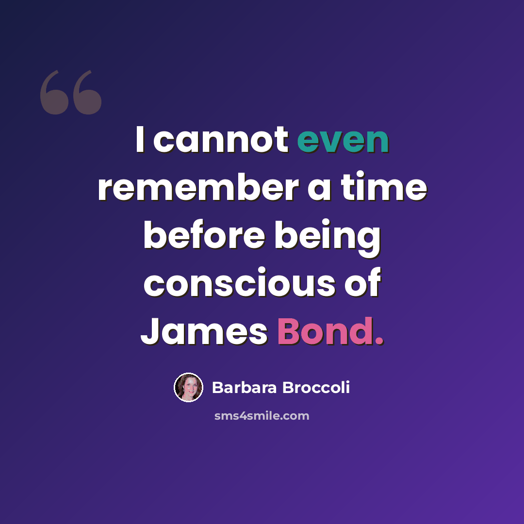 “I cannot even remember a time before being conscious of James Bond.” quote by Barbara Broccoli