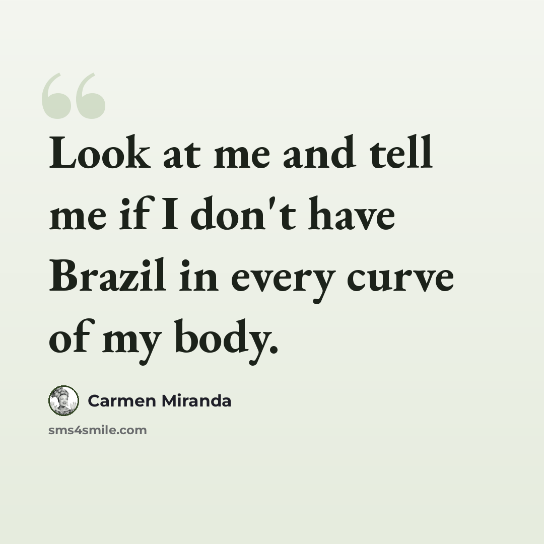 “Look at me and tell me if I don't have Brazil in every curve of my body.” quote by Carmen Miranda