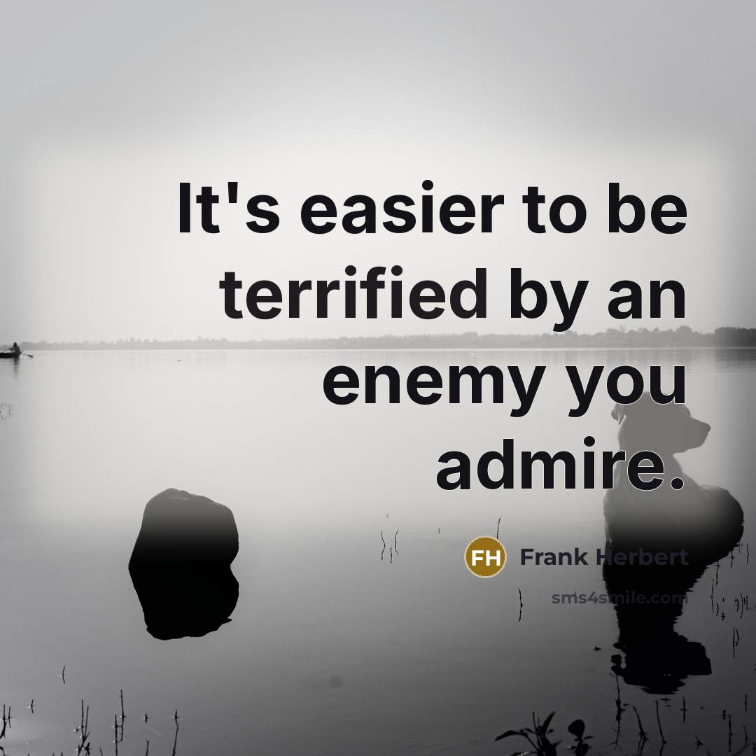 “It's easier to be terrified by an enemy you admire.” quote by Frank Herbert