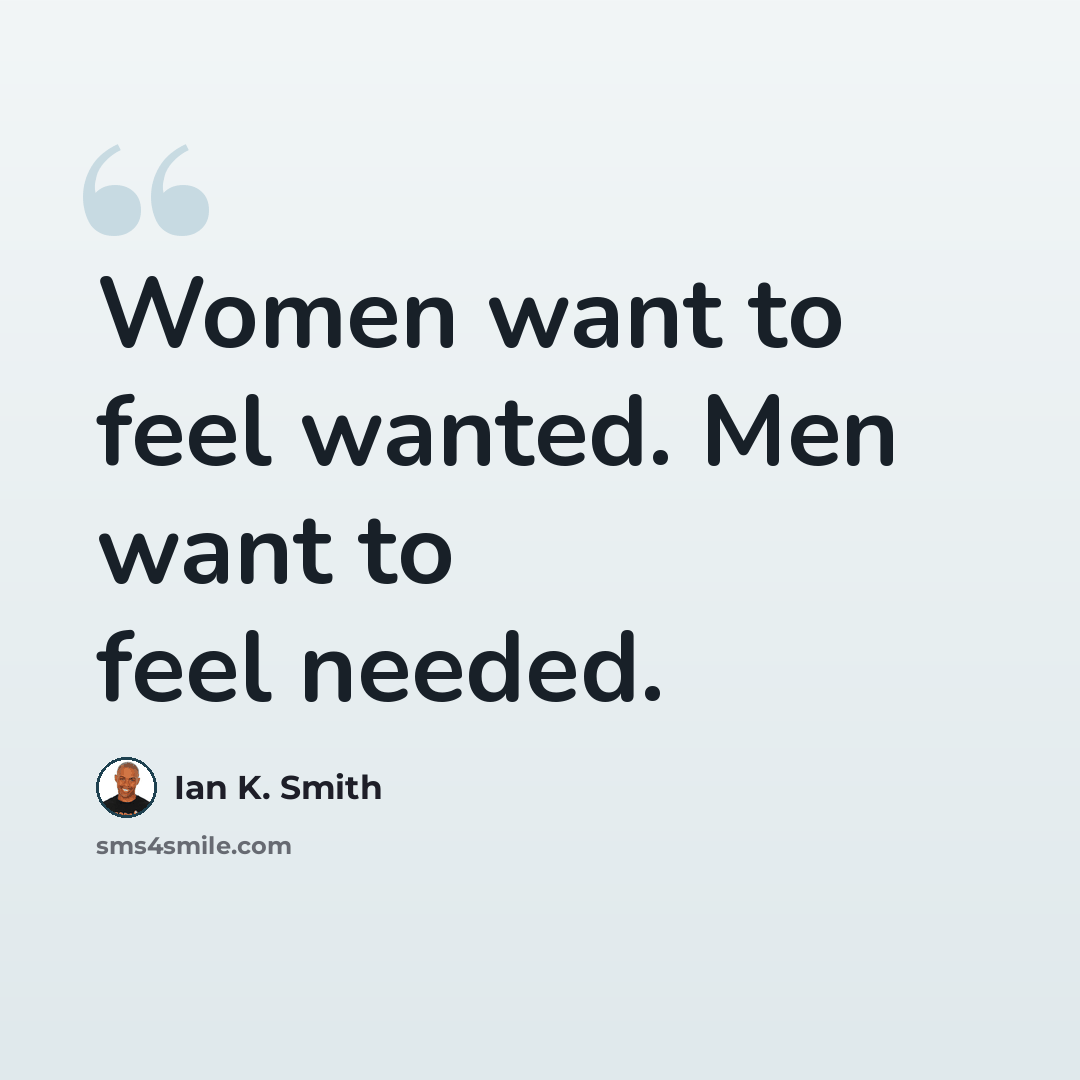 “Women want to feel wanted. Men want to feel needed.” quote by Ian K. Smith
