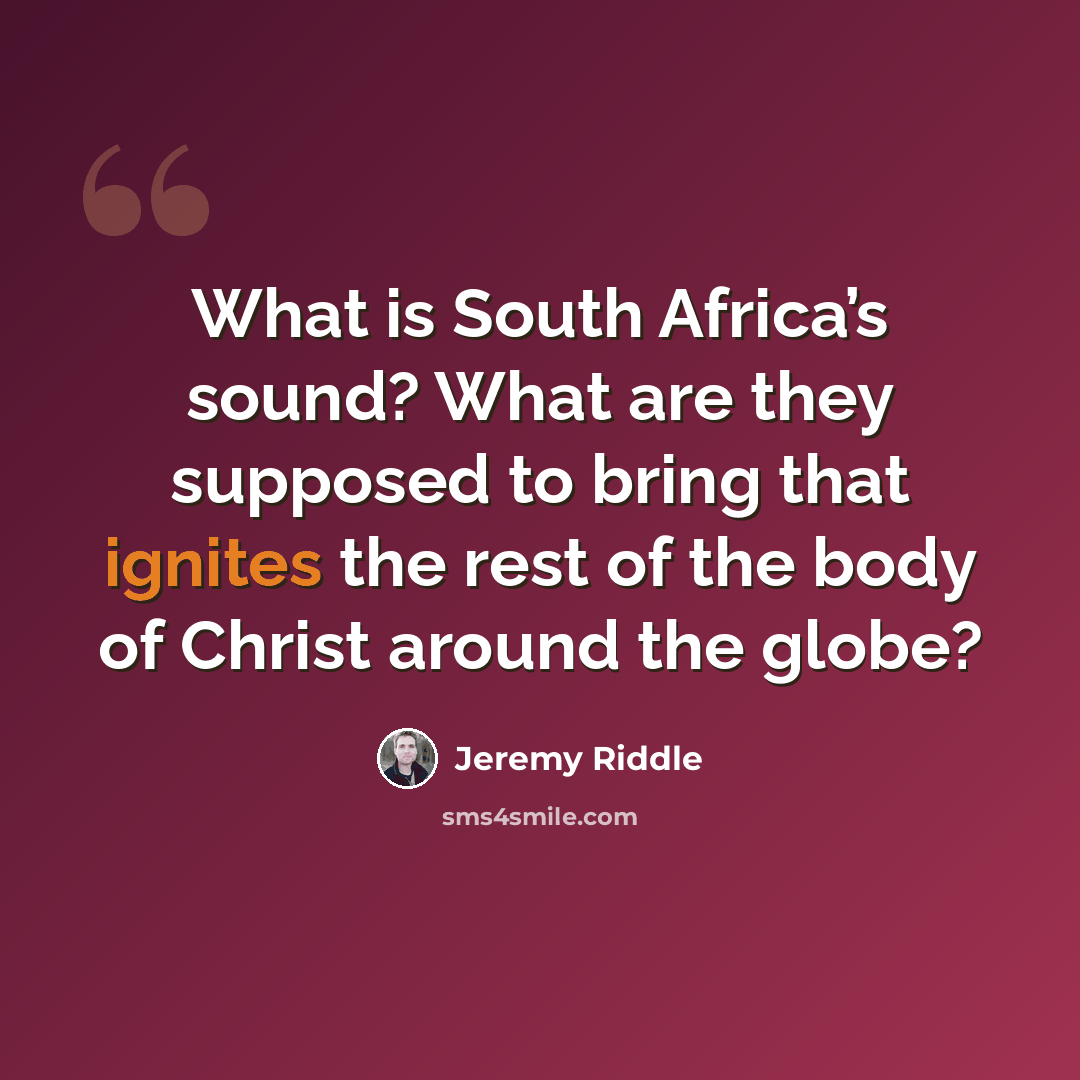 “What is South Africa’s sound? What are they supposed to bring that ignites the rest of the body of Christ around the globe?” quote by Jeremy Riddle