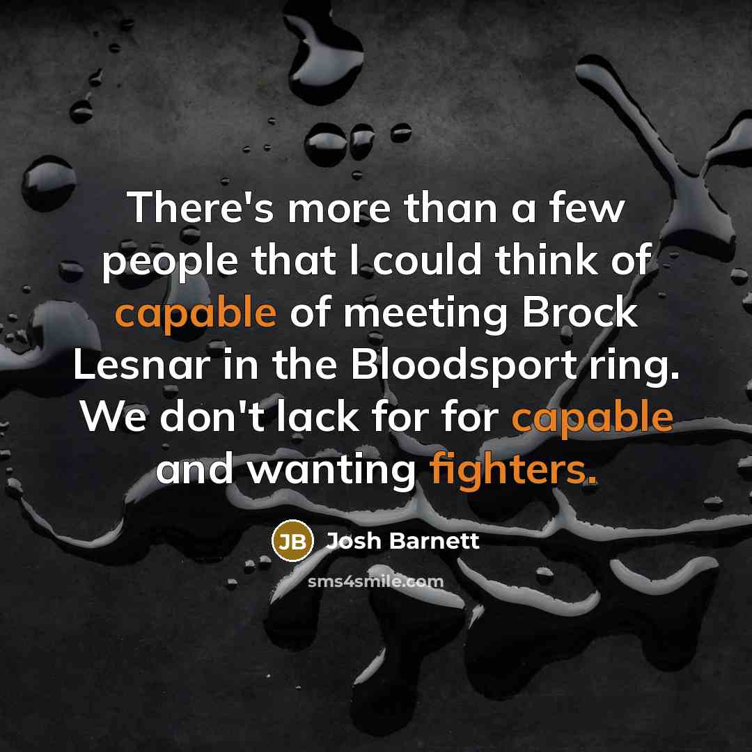 “There's more than a few people that I could think of capable of meeting Brock Lesnar in the Bloodsport ring. We don't lack for for capable and wanting fighters.” quote by Josh Barnett
