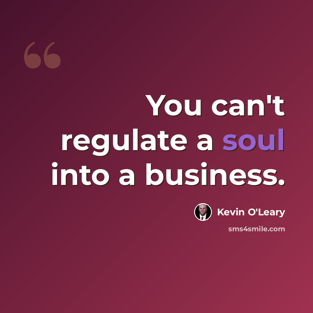 “You can't regulate a soul into a business.” quote by Kevin O'Leary