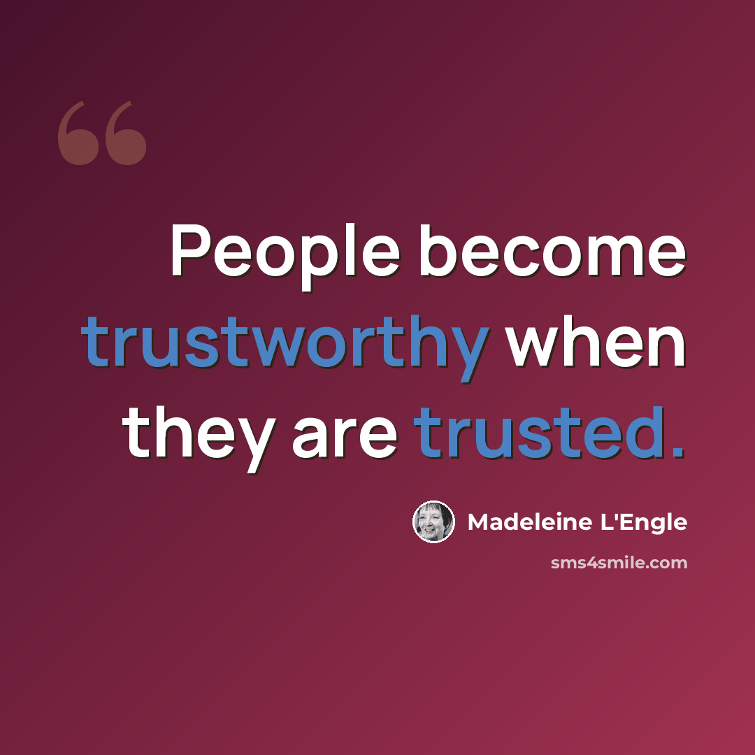 “People become trustworthy when they are trusted.” quote by Madeleine L'Engle