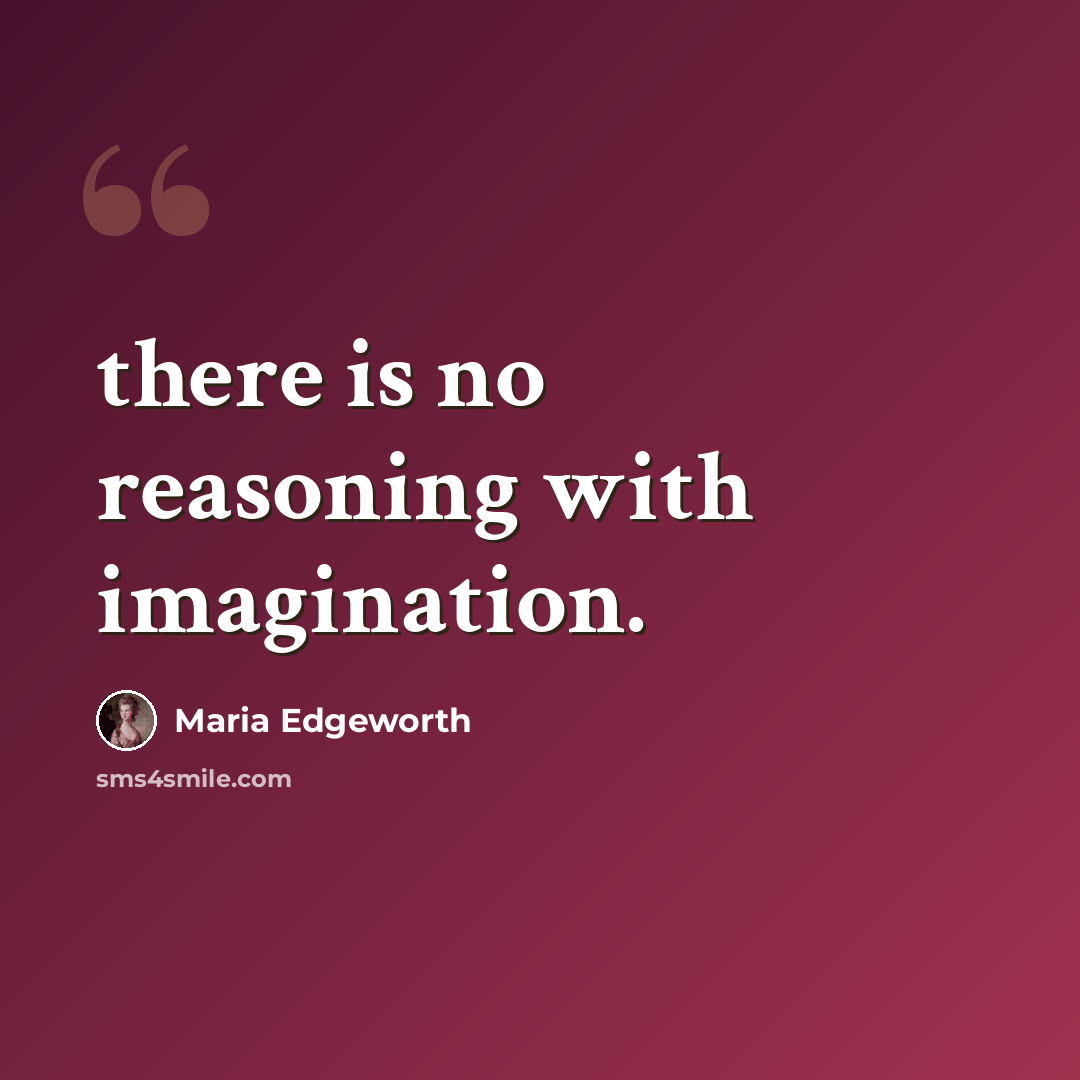 “there is no reasoning with imagination.” quote by Maria Edgeworth