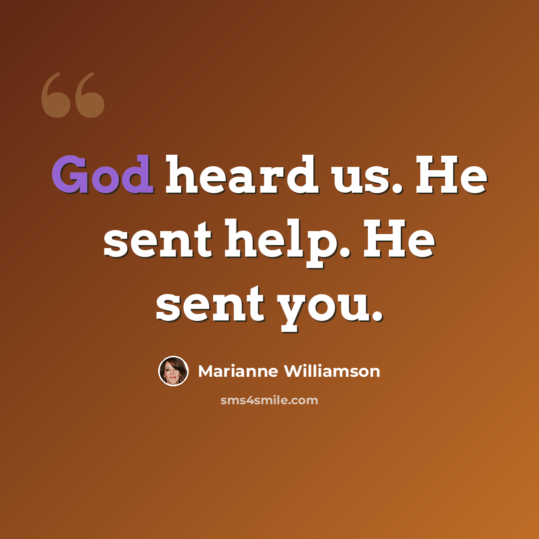 “God heard us. He sent help. He sent you.” quote by Marianne Williamson