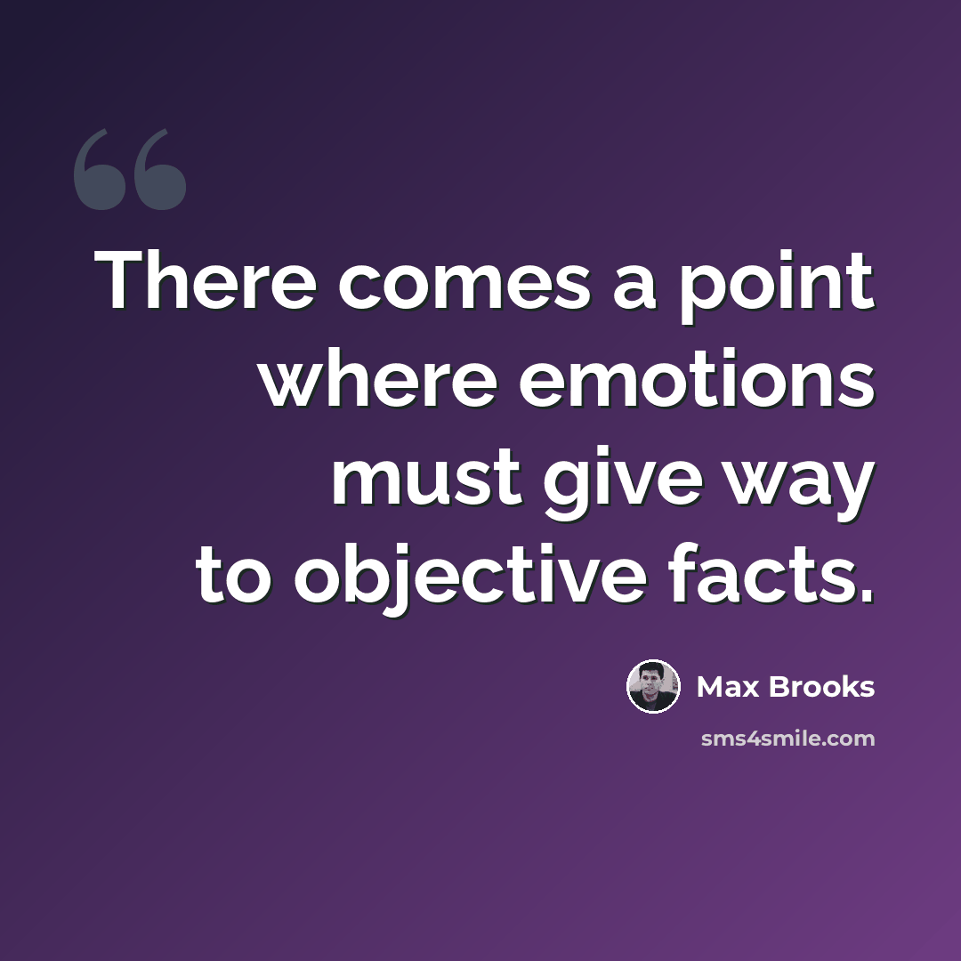 “There comes a point where emotions must give way to objective facts.” quote by Max Brooks