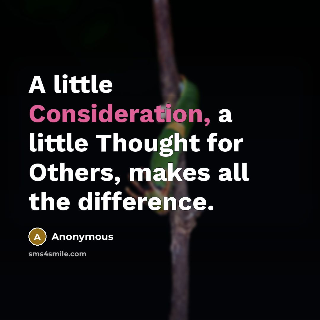 “A little Consideration, a little Thought for Others, makes all the difference.” quote by Anonymous