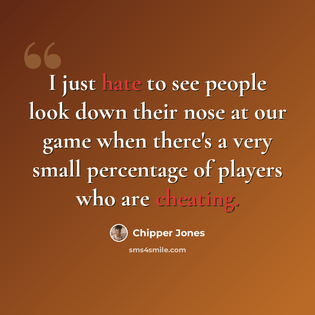 “I just hate to see people look down their nose at our game when there's a very small percentage of players who are cheating.” quote by Chipper Jones