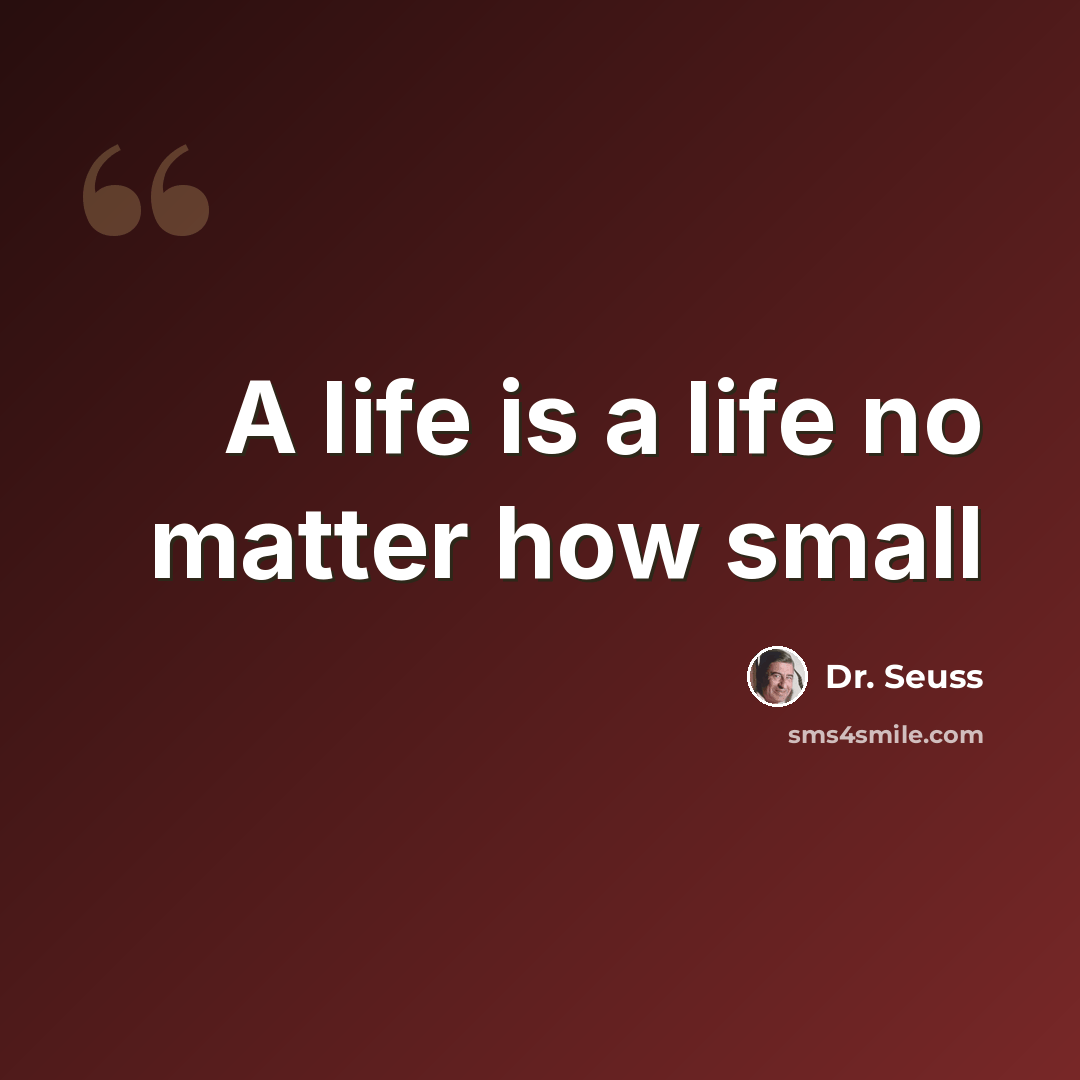 “A life is a life no matter how small” quote by Dr. Seuss