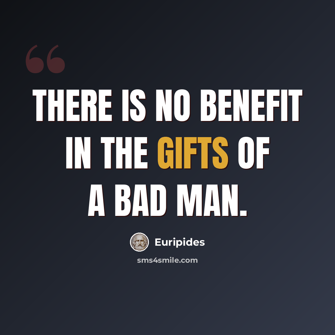 “There is no benefit in the gifts of a bad man.” quote by Euripides