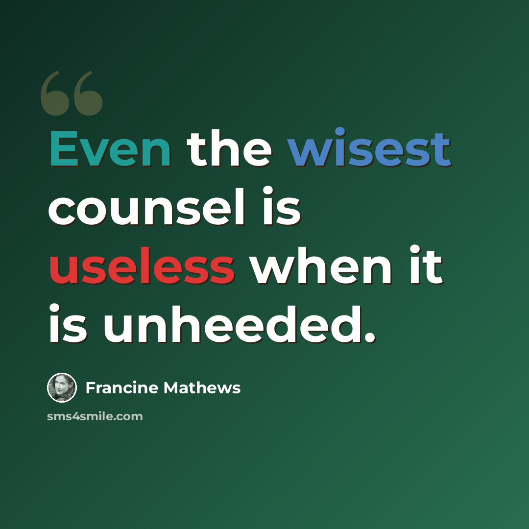 “Even the wisest counsel is useless when it is unheeded.” quote by Francine Mathews