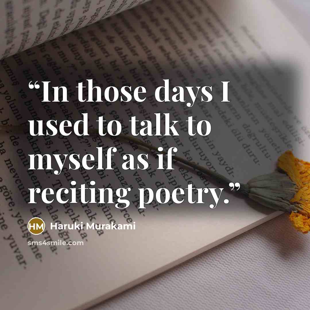 “In those days I used to talk to myself as if reciting poetry.” quote by Haruki Murakami
