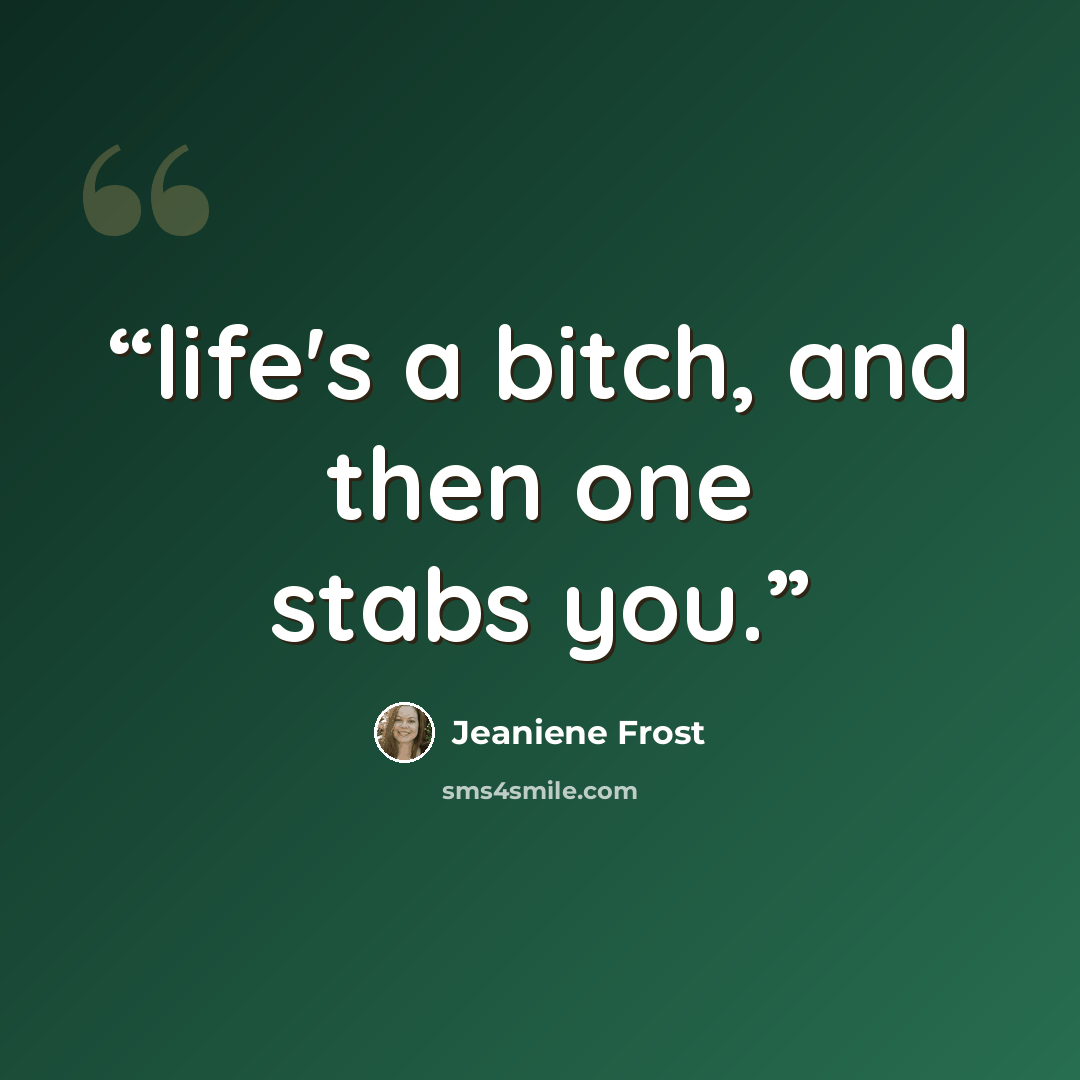 “life's a bitch, and then one stabs you.” quote by Jeaniene Frost