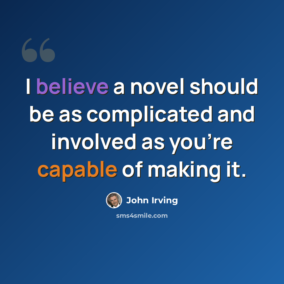 “I believe a novel should be as complicated and involved as you're capable of making it.” quote by John Irving