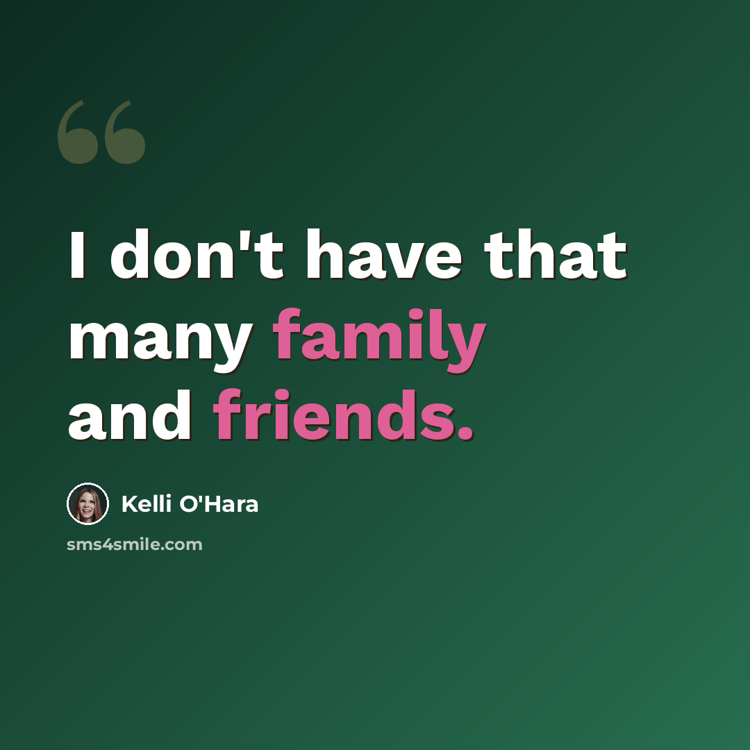 “I don't have that many family and friends.” quote by Kelli O'Hara