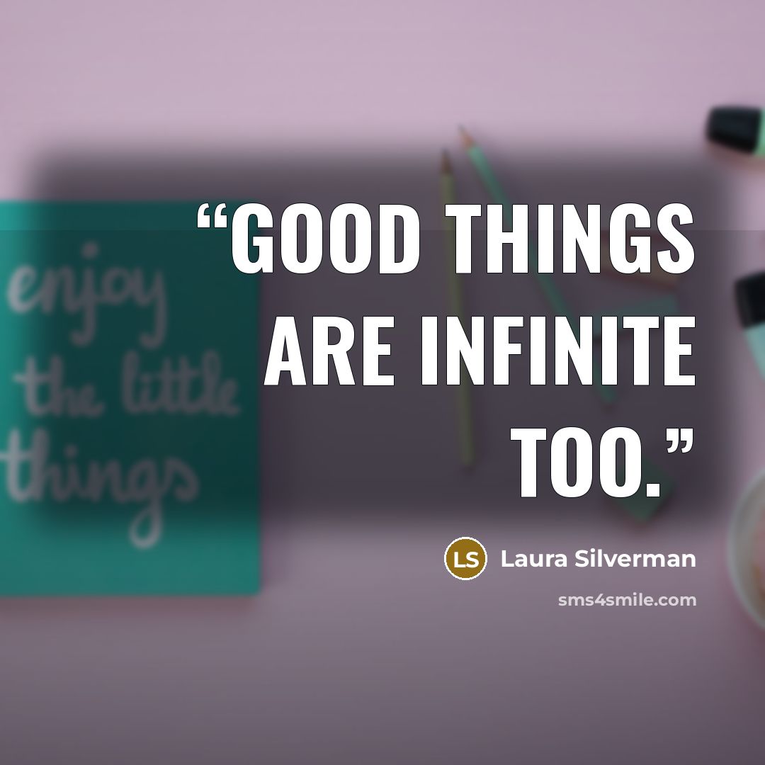 “Good things are infinite too.” quote by Laura Silverman