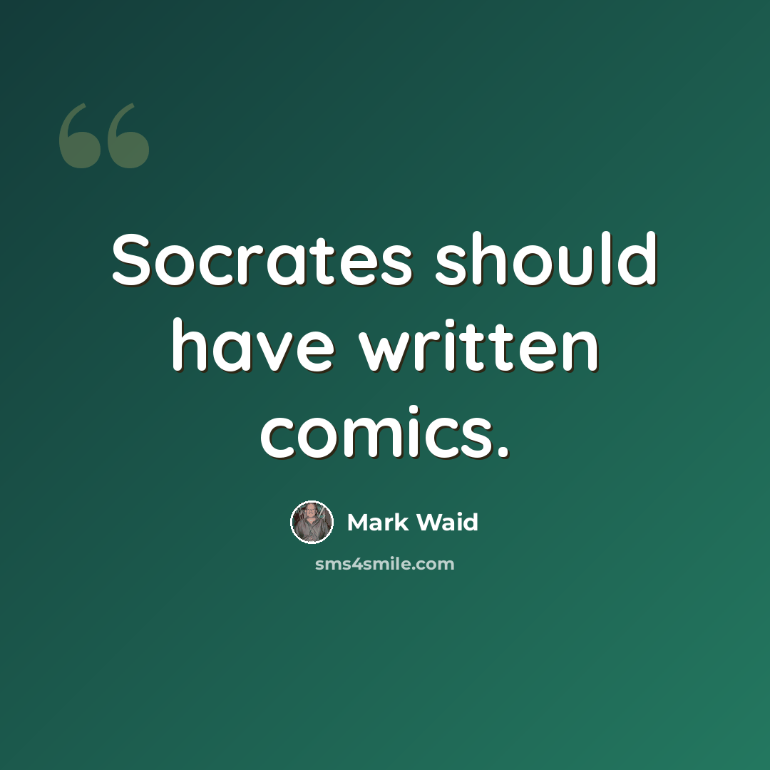 “Socrates should have written comics.” quote by Mark Waid
