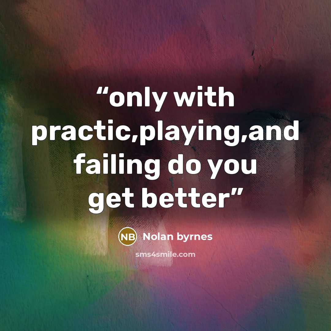 “only with practic,playing,and failing do you get better” quote by Nolan Byrnes