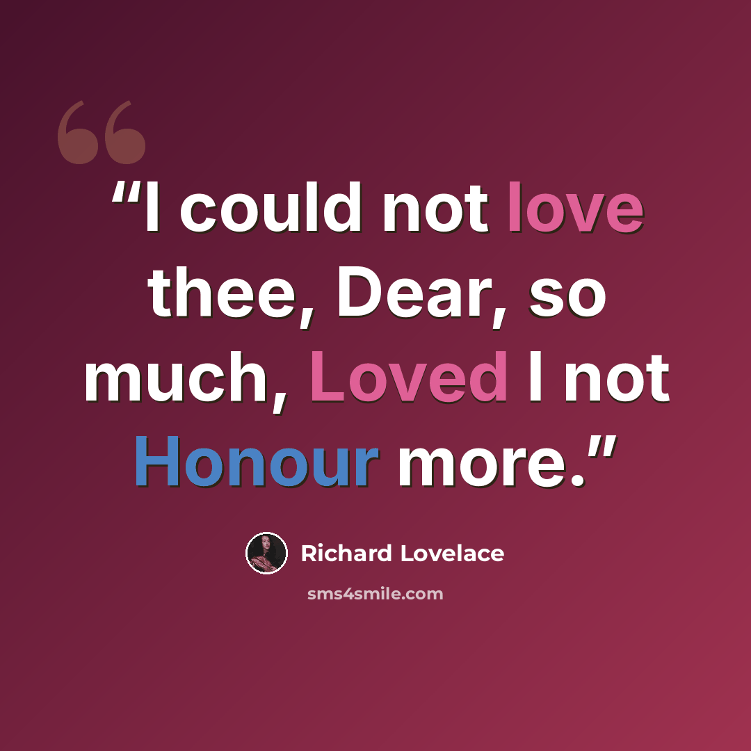 “I could not love thee, Dear, so much, Loved I not Honour more.” quote by Richard Lovelace