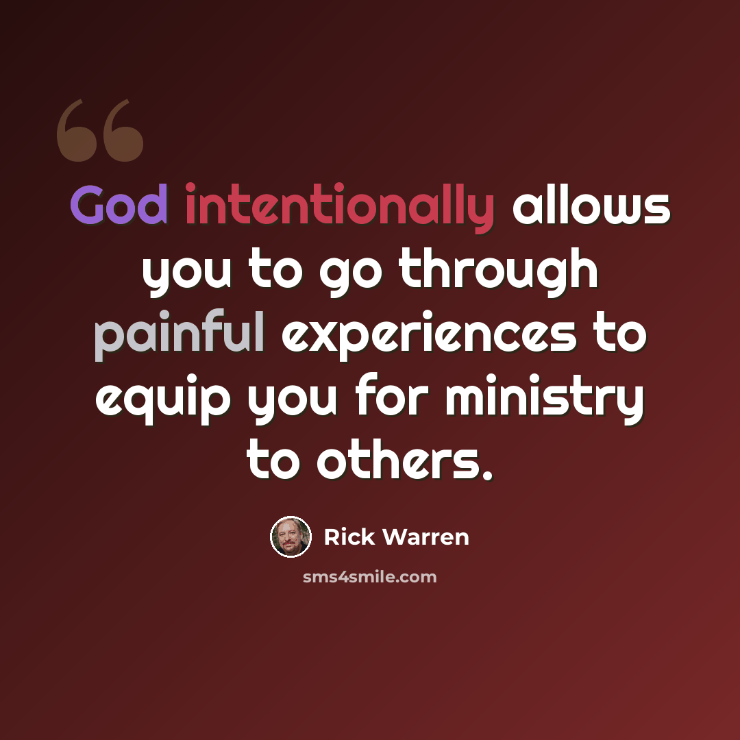 “God intentionally allows you to go through painful experiences to equip you for ministry to others.” quote by Rick Warren