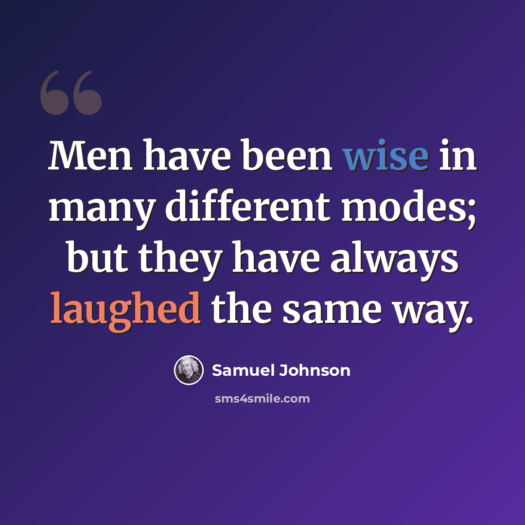 “Men have been wise in many different modes; but they have always laughed the same way.” quote by Samuel Johnson
