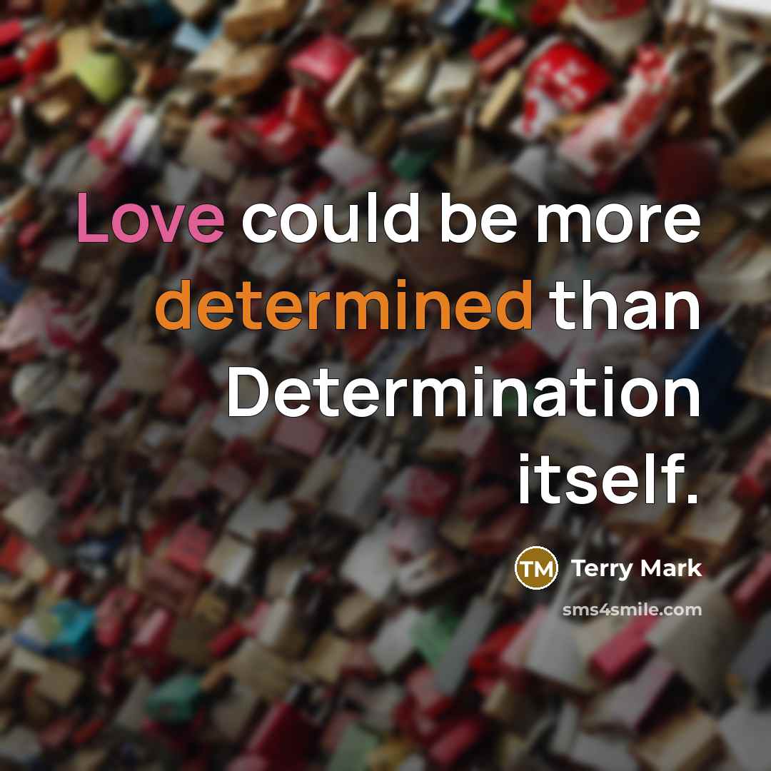 “Love could be more determined than Determination itself.” quote by Terry Mark