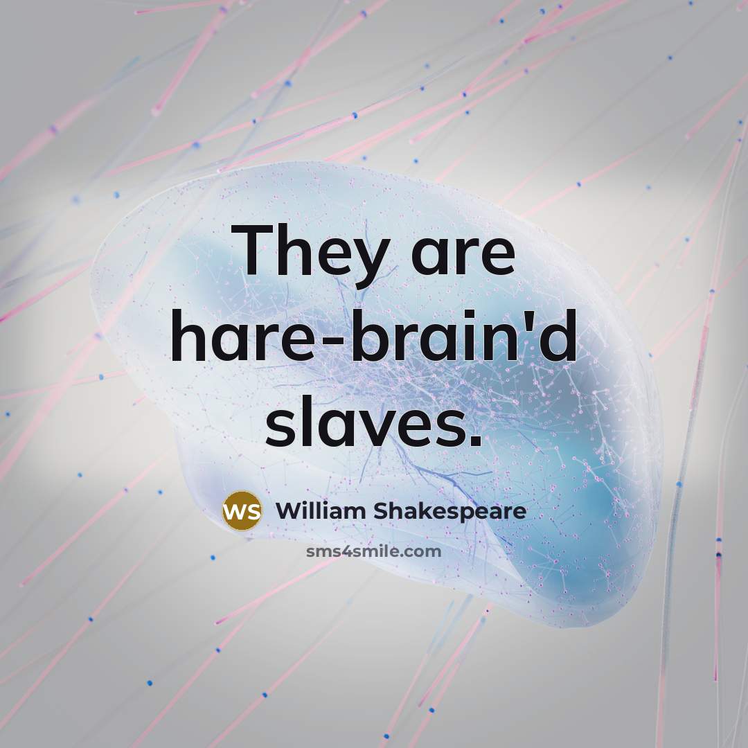 “They are hare-brain'd slaves.” quote by William Shakespeare