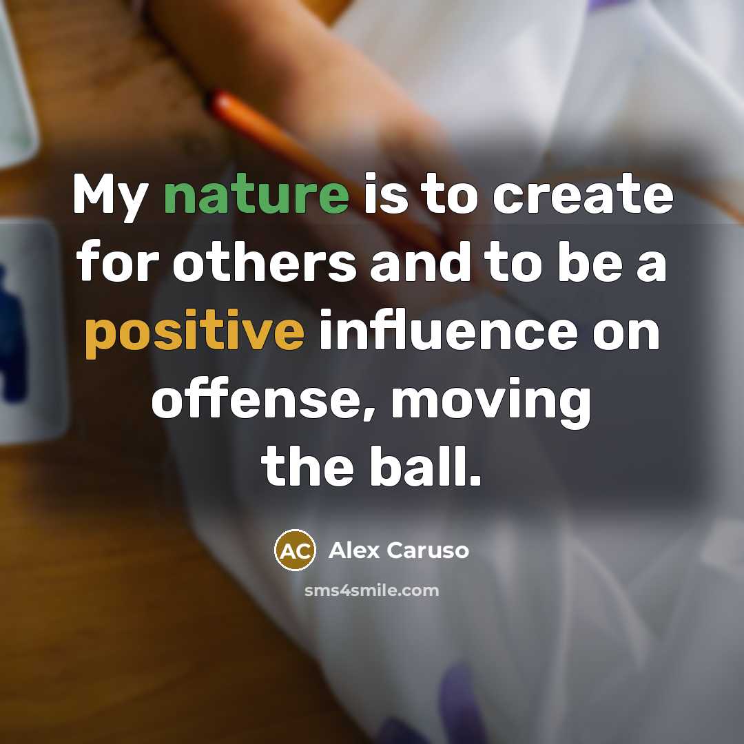 “My nature is to create for others and to be a positive influence on offense, moving the ball.” quote by Alex Caruso