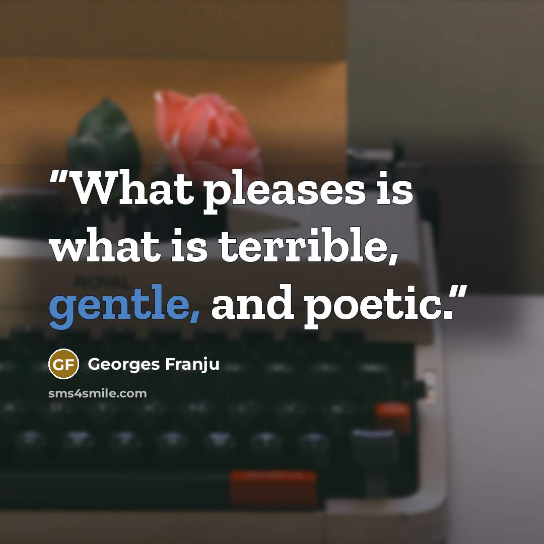“What pleases is what is terrible, gentle, and poetic.” quote by Georges Franju