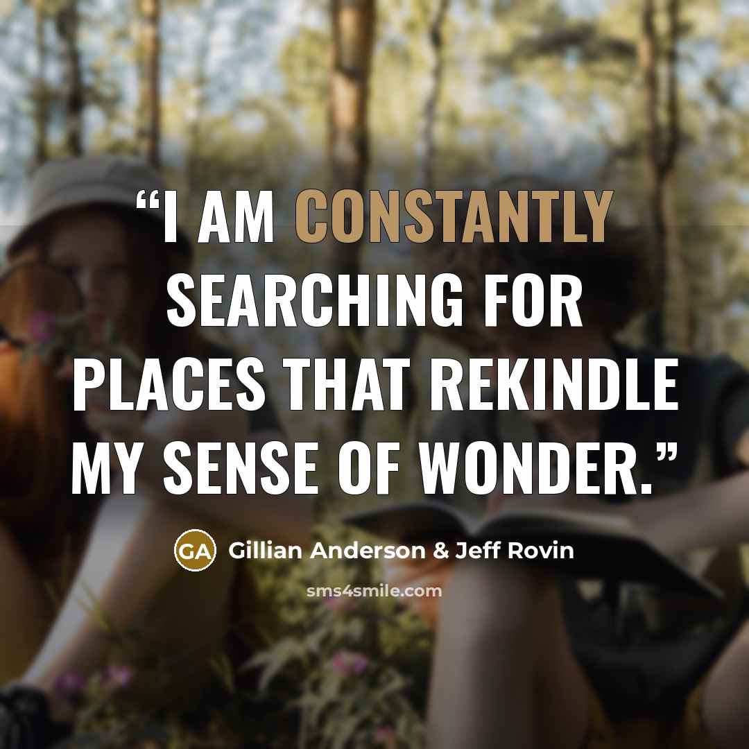 “I am constantly searching for places that rekindle my sense of wonder.” quote by Gillian Anderson & Jeff Rovin